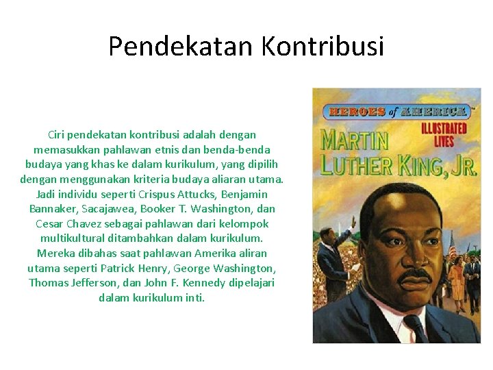 Pendekatan Kontribusi Ciri pendekatan kontribusi adalah dengan memasukkan pahlawan etnis dan benda-benda budaya yang