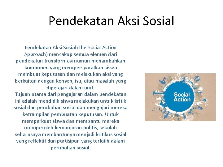 Pendekatan Aksi Sosial (the Social Action Approach) mencakup semua elemen dari pendekatan transformasi namun