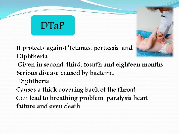 DTa. P It protects against Tetanus, pertussis, and Diphtheria. Given in second, third, fourth