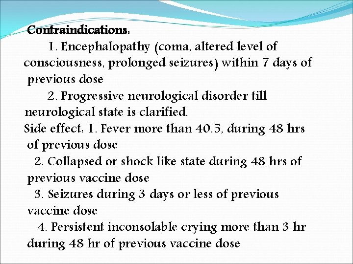 Contraindications: 1. Encephalopathy (coma, altered level of consciousness, prolonged seizures) within 7 days of