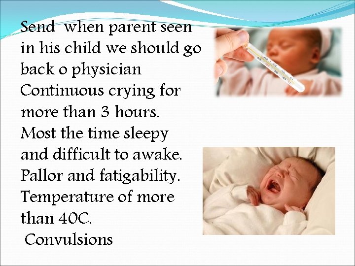 Send when parent seen in his child we should go back o physician Continuous