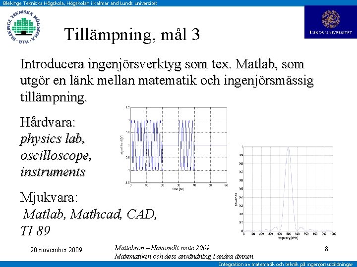 Blekinge Tekniska Högskola, Högskolan i Kalmar and Lunds universitet Tillämpning, mål 3 Introducera ingenjörsverktyg