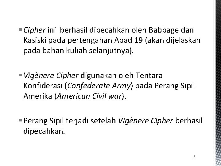 § Cipher ini berhasil dipecahkan oleh Babbage dan Kasiski pada pertengahan Abad 19 (akan