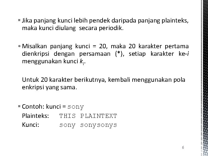 § Jika panjang kunci lebih pendek daripada panjang plainteks, maka kunci diulang secara periodik.