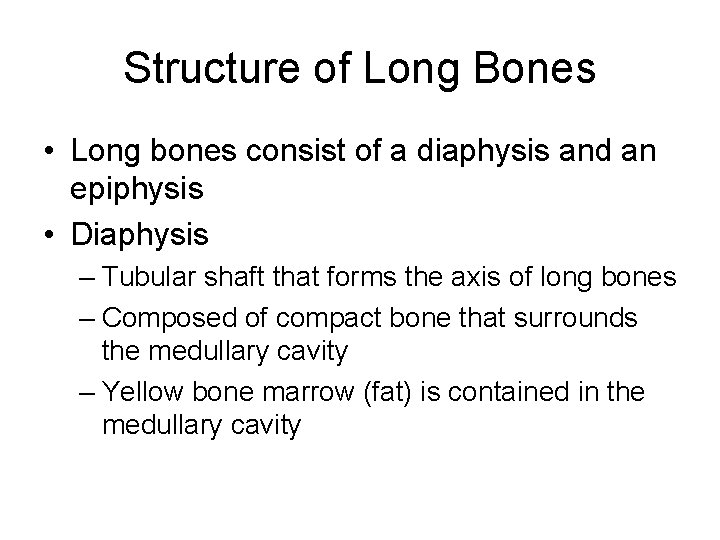 Structure of Long Bones • Long bones consist of a diaphysis and an epiphysis