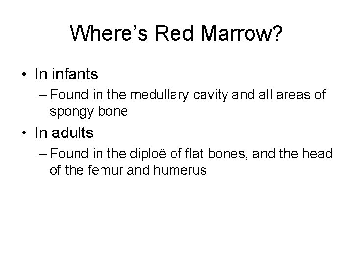 Where’s Red Marrow? • In infants – Found in the medullary cavity and all