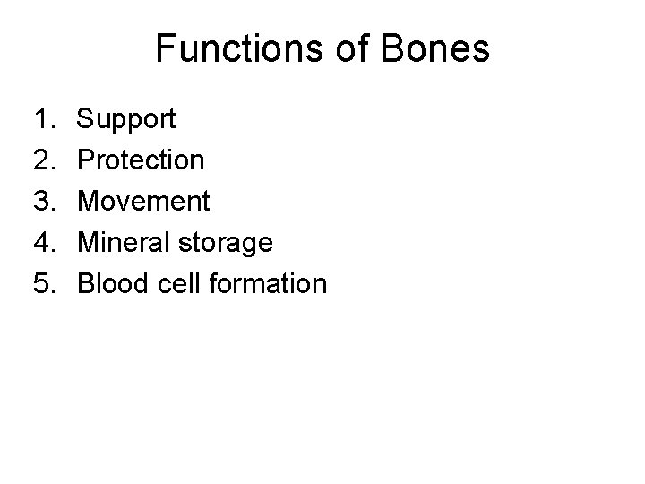 Functions of Bones 1. 2. 3. 4. 5. Support Protection Movement Mineral storage Blood