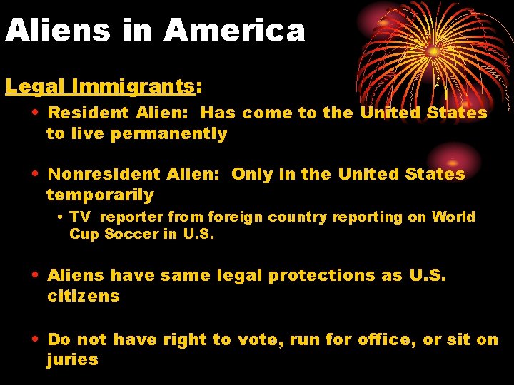 Aliens in America Legal Immigrants: • Resident Alien: Has come to the United States