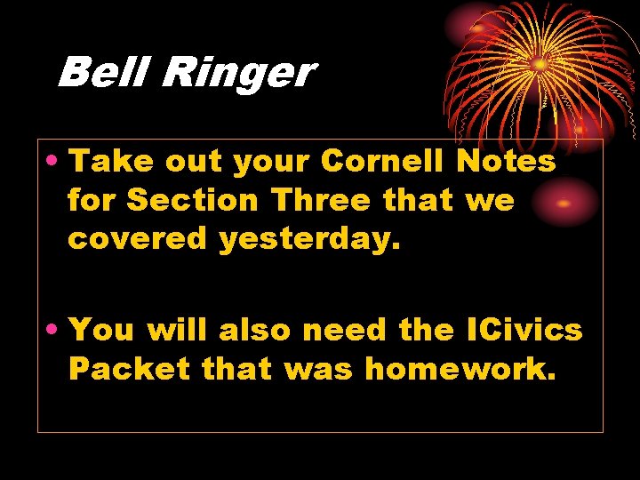 Bell Ringer • Take out your Cornell Notes for Section Three that we covered