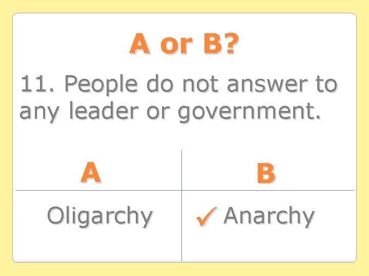 A or B? 11. People do not answer to any leader or government. A