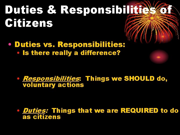 Duties & Responsibilities of Citizens • Duties vs. Responsibilities: • Is there really a