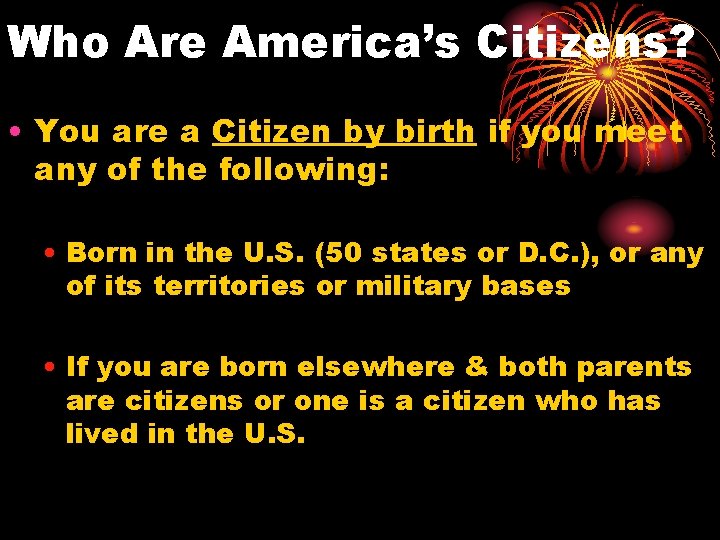 Who Are America’s Citizens? • You are a Citizen by birth if you meet
