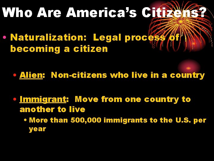 Who Are America’s Citizens? • Naturalization: Legal process of becoming a citizen • Alien: