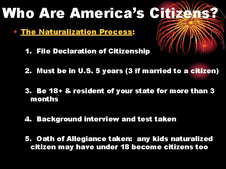 Who Are America’s Citizens? • The Naturalization Process: 1. File Declaration of Citizenship 2.