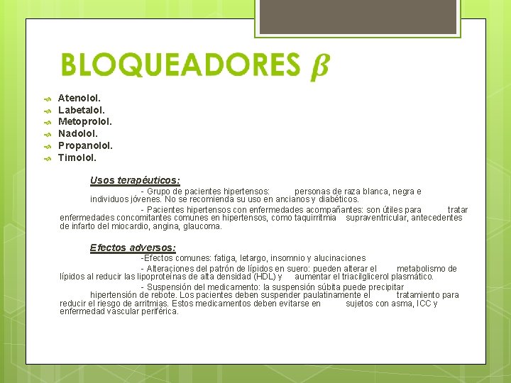  Atenolol. Labetalol. Metoprolol. Nadolol. Propanolol. Timolol. Usos terapéuticos: - Grupo de pacientes hipertensos: