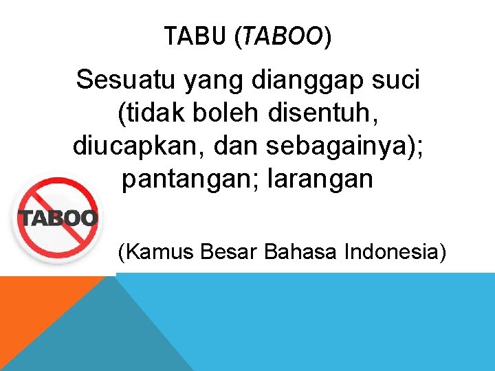 TABU (TABOO) Sesuatu yang dianggap suci (tidak boleh disentuh, diucapkan, dan sebagainya); pantangan; larangan