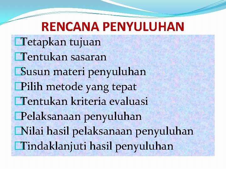 RENCANA PENYULUHAN �Tetapkan tujuan �Tentukan sasaran �Susun materi penyuluhan �Pilih metode yang tepat �Tentukan