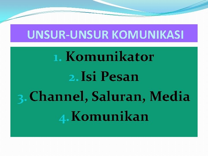 UNSUR-UNSUR KOMUNIKASI 1. Komunikator 2. Isi Pesan 3. Channel, Saluran, Media 4. Komunikan 