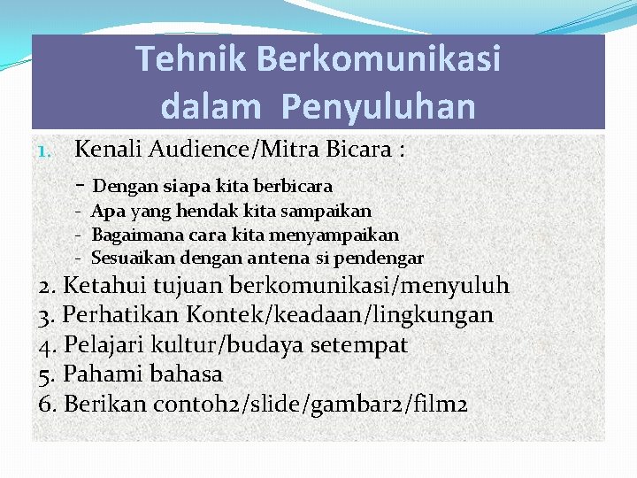 Tehnik Berkomunikasi dalam Penyuluhan 1. Kenali Audience/Mitra Bicara : - Dengan siapa kita berbicara