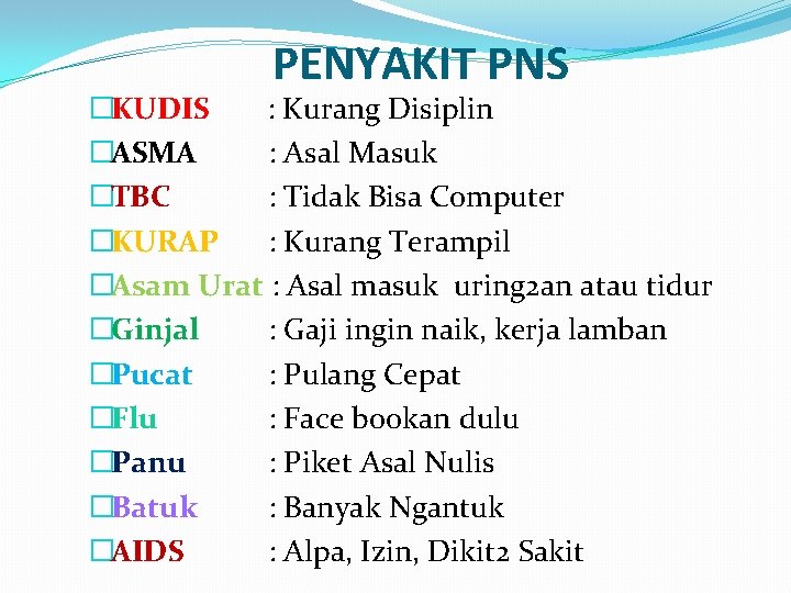 PENYAKIT PNS �KUDIS : Kurang Disiplin �ASMA : Asal Masuk �TBC : Tidak Bisa