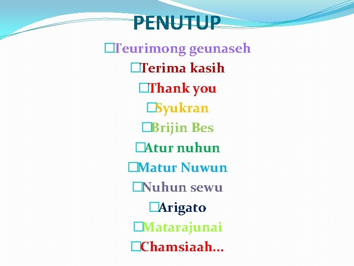 PENUTUP �Teurimong geunaseh �Terima kasih �Thank you �Syukran �Brijin Bes �Atur nuhun �Matur Nuwun