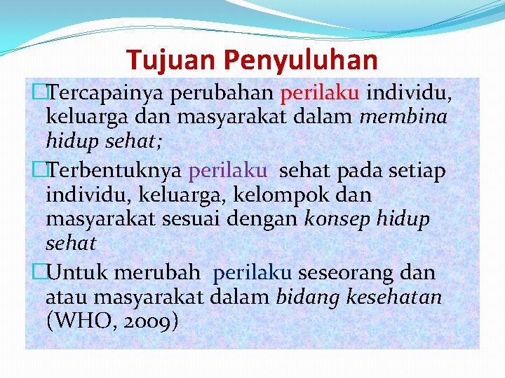 Tujuan Penyuluhan �Tercapainya perubahan perilaku individu, keluarga dan masyarakat dalam membina hidup sehat; �Terbentuknya