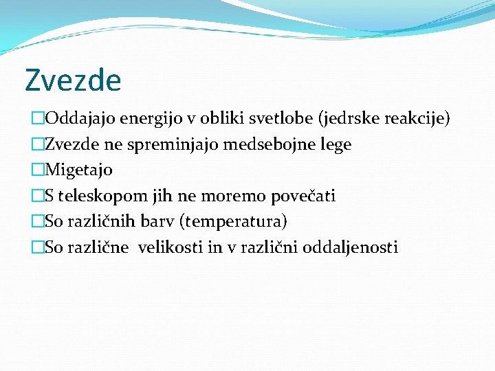 Zvezde �Oddajajo energijo v obliki svetlobe (jedrske reakcije) �Zvezde ne spreminjajo medsebojne lege �Migetajo