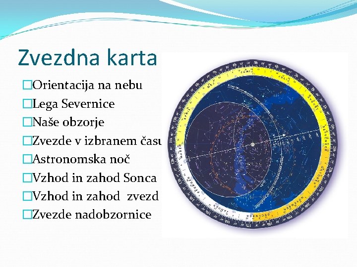 Zvezdna karta �Orientacija na nebu �Lega Severnice �Naše obzorje �Zvezde v izbranem času �Astronomska