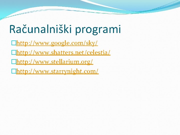 Računalniški programi �http: //www. google. com/sky/ �http: //www. shatters. net/celestia/ �http: //www. stellarium. org/