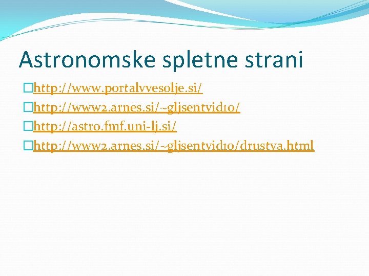 Astronomske spletne strani �http: //www. portalvvesolje. si/ �http: //www 2. arnes. si/~gljsentvid 10/ �http: