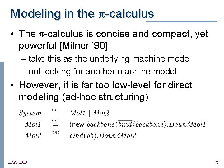 Modeling in the -calculus • The -calculus is concise and compact, yet powerful [Milner