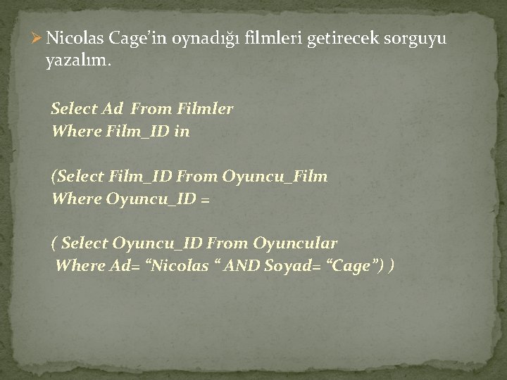 Ø Nicolas Cage’in oynadığı filmleri getirecek sorguyu yazalım. Select Ad From Filmler Where Film_ID