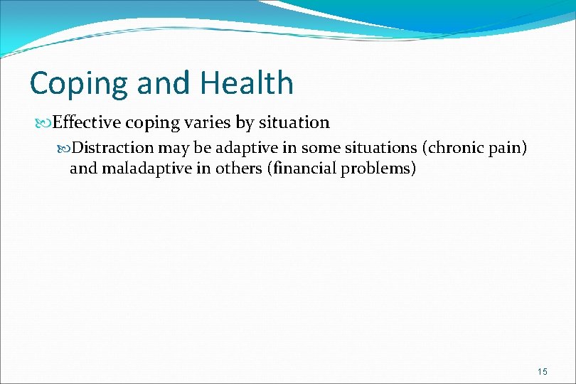 Coping and Health Effective coping varies by situation Distraction may be adaptive in some