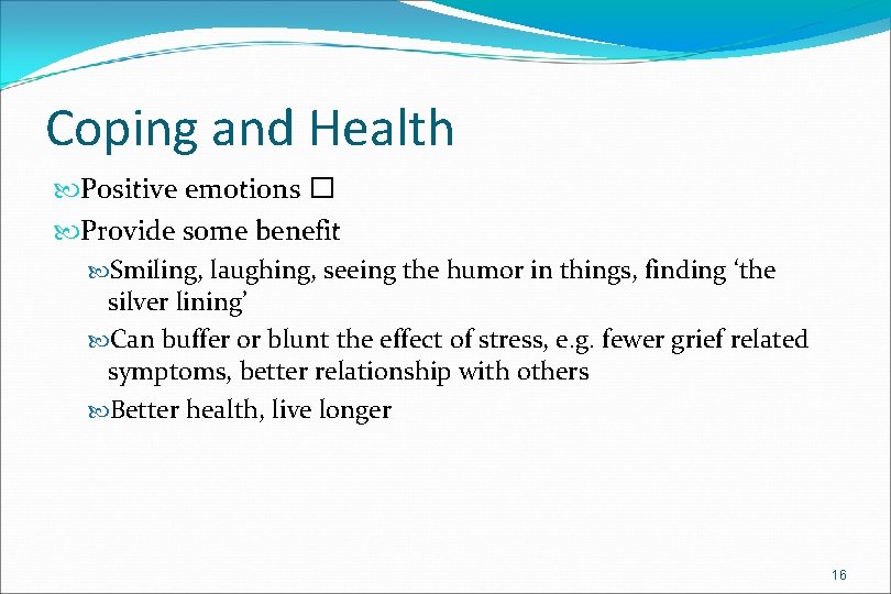 Coping and Health Positive emotions � Provide some benefit Smiling, laughing, seeing the humor