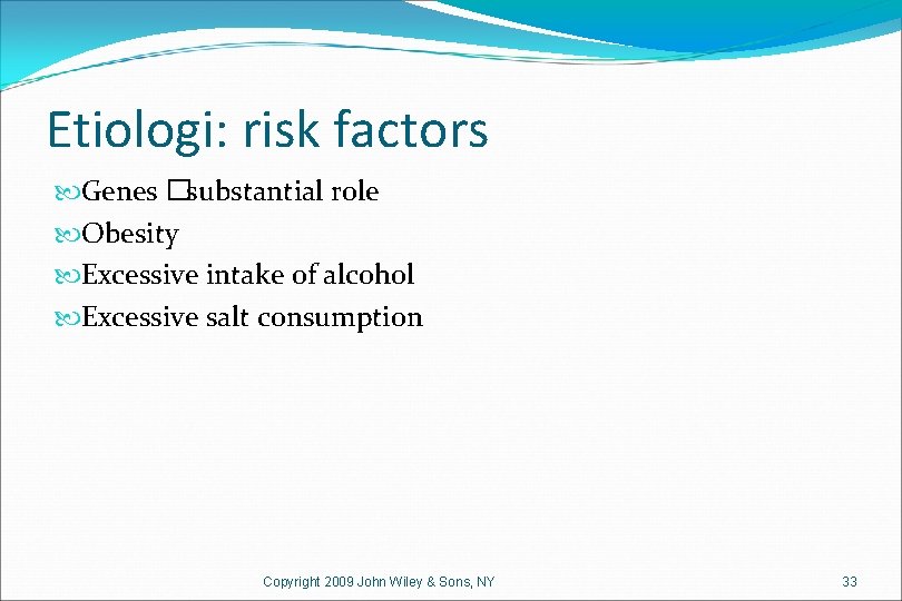 Etiologi: risk factors Genes �substantial role Obesity Excessive intake of alcohol Excessive salt consumption