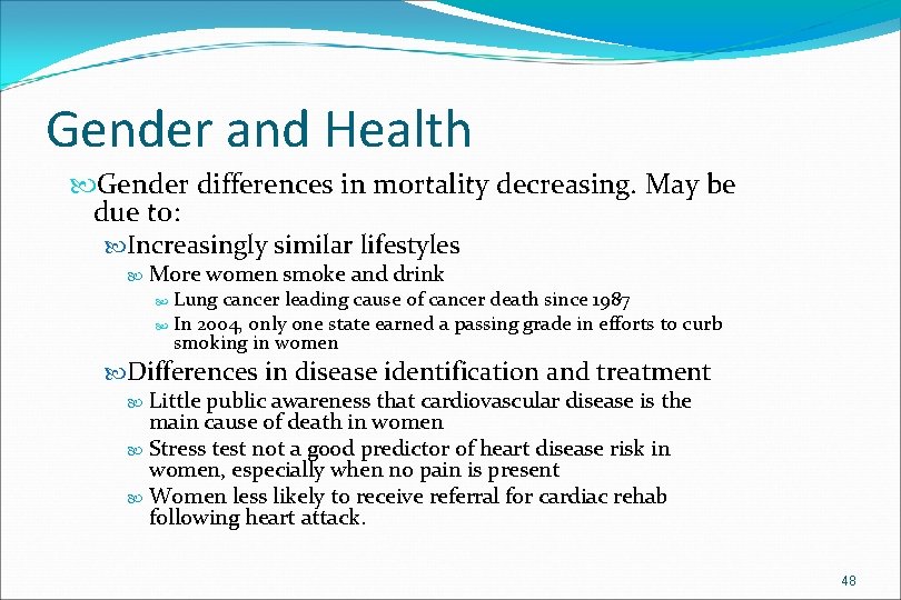 Gender and Health Gender differences in mortality decreasing. May be due to: Increasingly similar