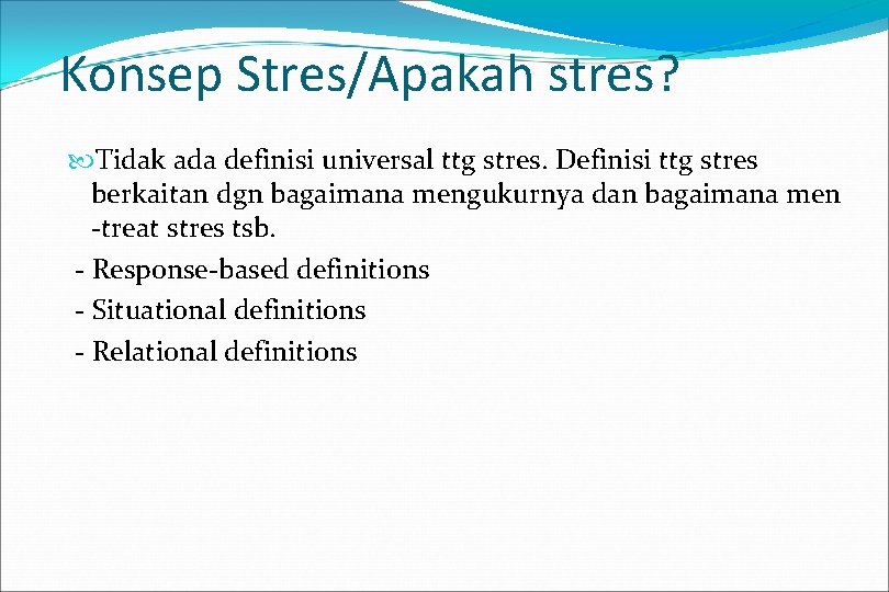 Konsep Stres/Apakah stres? Tidak ada definisi universal ttg stres. Definisi ttg stres berkaitan dgn