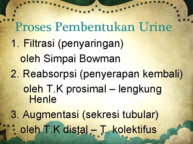 Proses Pembentukan Urine 1. Filtrasi (penyaringan) oleh Simpai Bowman 2. Reabsorpsi (penyerapan kembali) oleh
