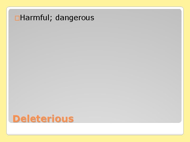 �Harmful; dangerous Deleterious 