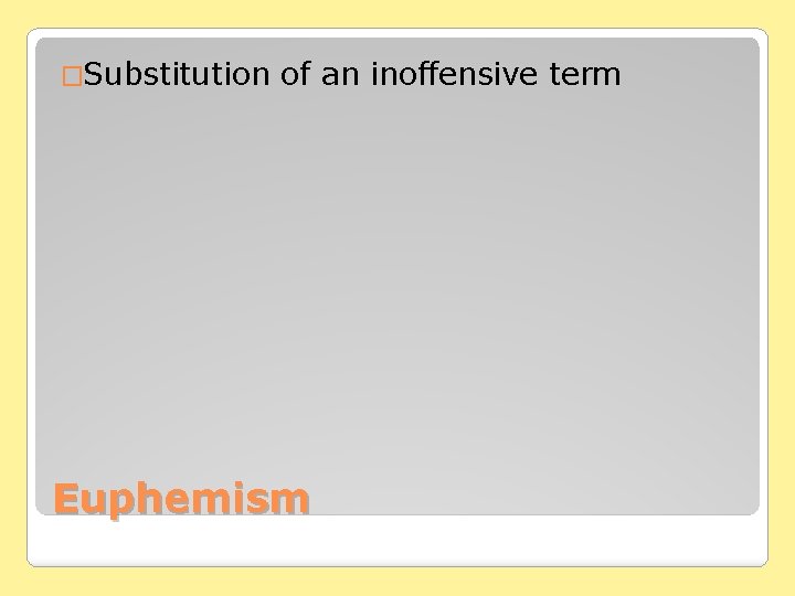 �Substitution of an inoffensive term Euphemism 