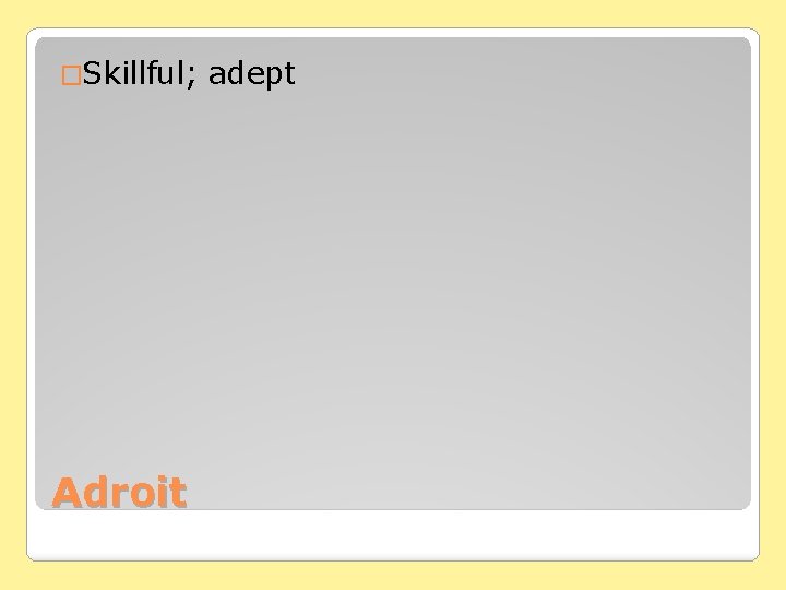 �Skillful; Adroit adept 