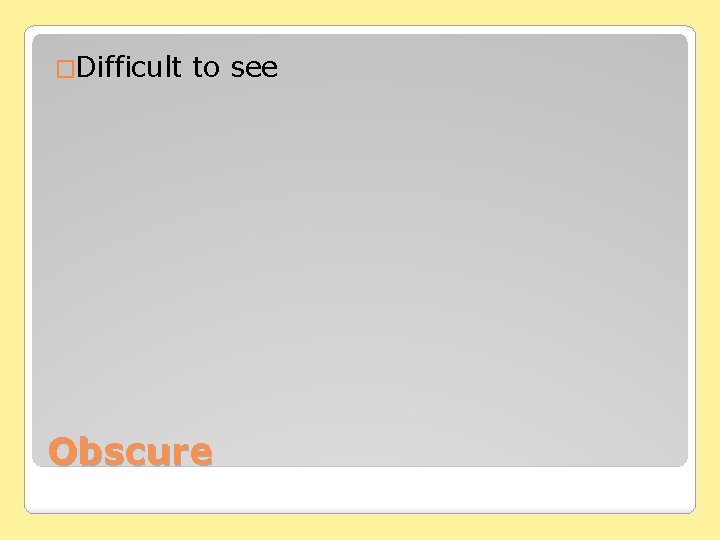 �Difficult to see Obscure 