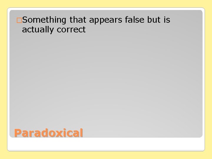 �Something that appears false but is actually correct Paradoxical 