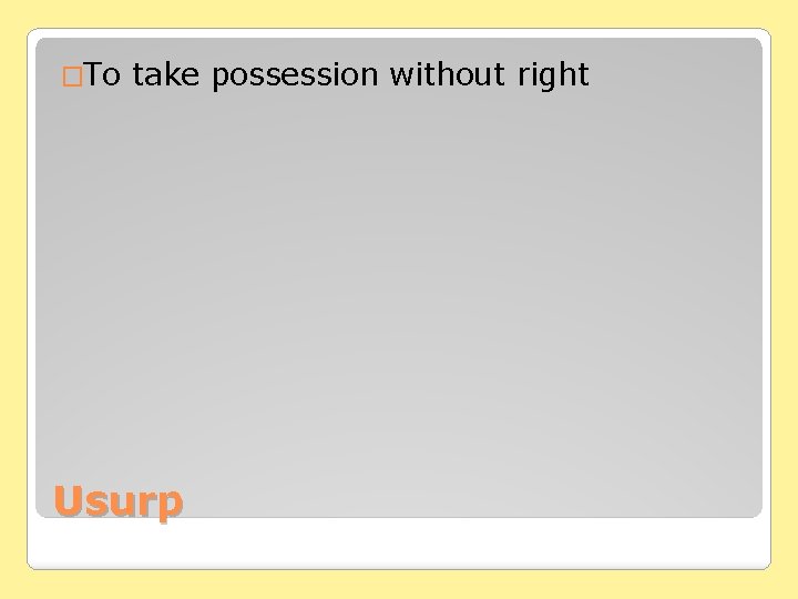 �To take possession without right Usurp 