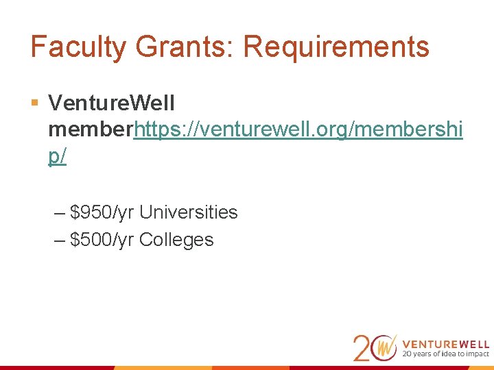 Faculty Grants: Requirements § Venture. Well memberhttps: //venturewell. org/membershi p/ – $950/yr Universities –