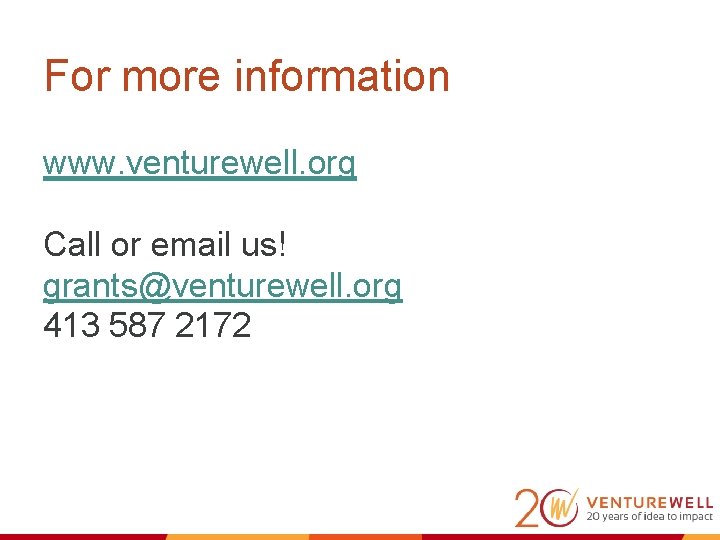 For more information www. venturewell. org Call or email us! grants@venturewell. org 413 587