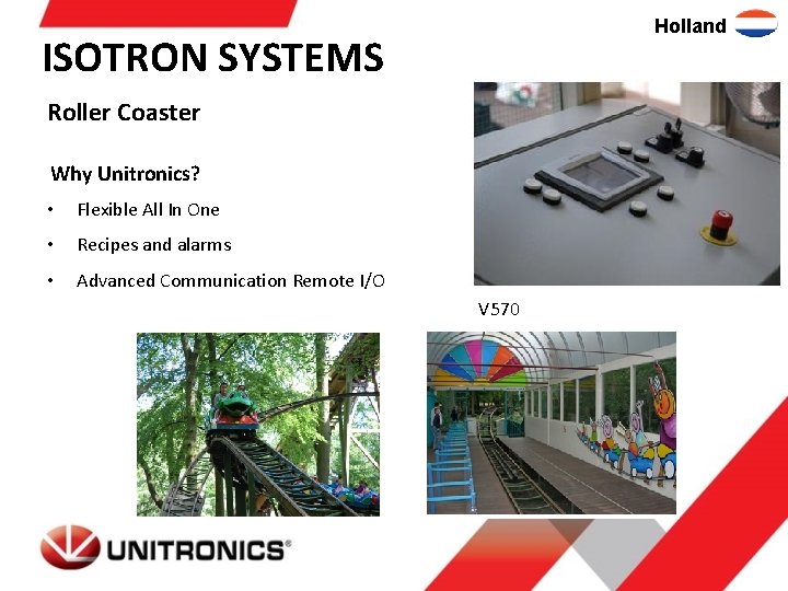 Holland ISOTRON SYSTEMS Roller Coaster Why Unitronics? • Flexible All In One • Recipes