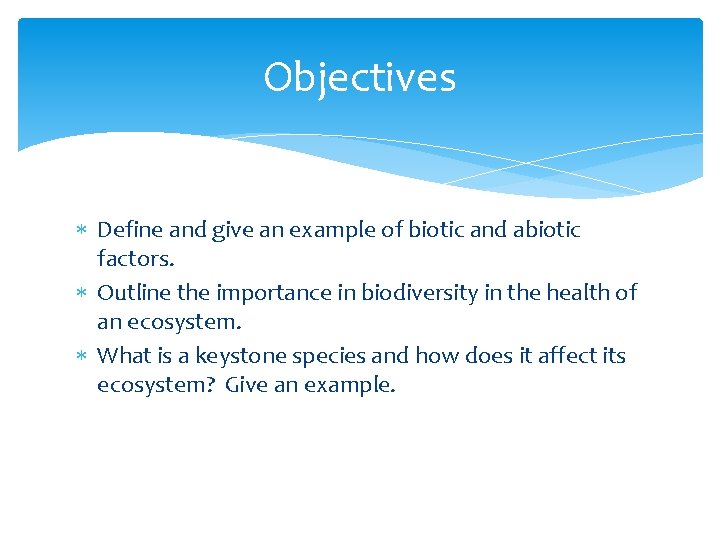 Objectives Define and give an example of biotic and abiotic factors. Outline the importance