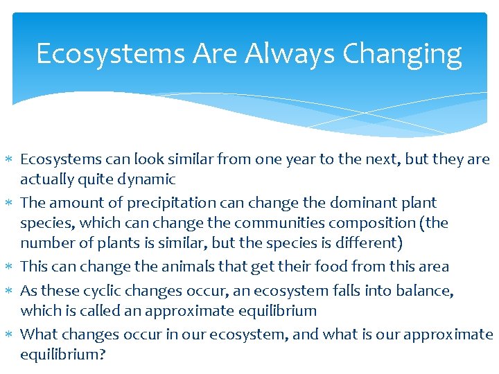 Ecosystems Are Always Changing Ecosystems can look similar from one year to the next,