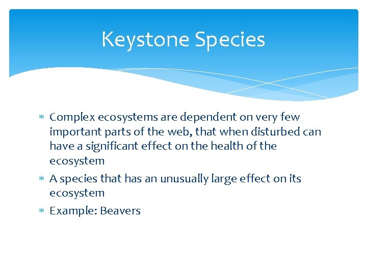 Keystone Species Complex ecosystems are dependent on very few important parts of the web,